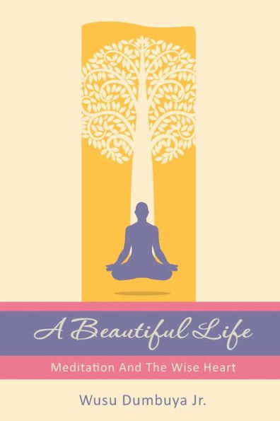 A Beautiful Life: Meditation And The Wise Heart