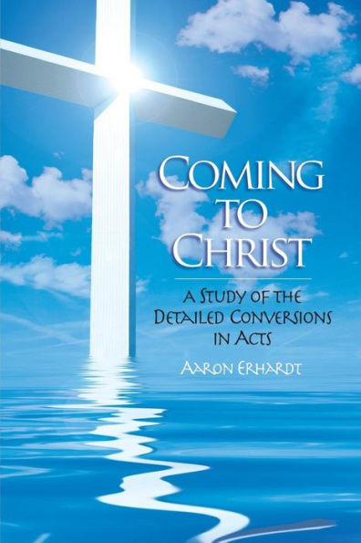 Coming To Christ: A Study Of The Detailed Conversions In Acts