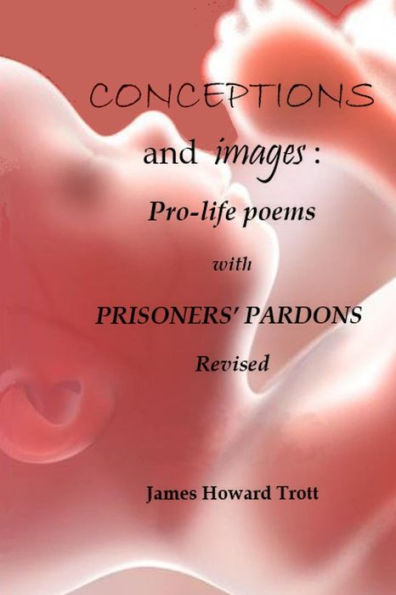 Conceptions And Images: Pro-Life Poems With Prisoners' Pardons, Revised