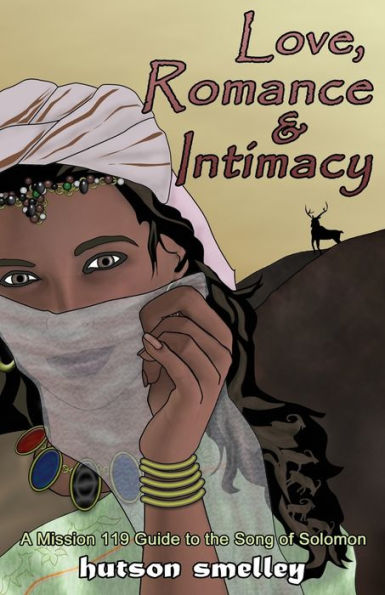 Love, Romance And Intimacy: A Mission 119 Guide To The Song Of Solomon