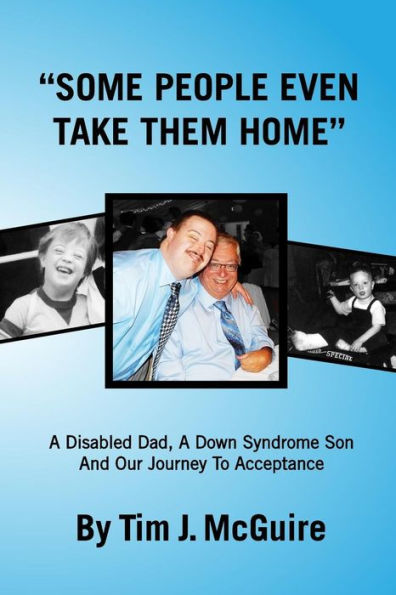 Some People Even Take Them Home: A Disabled Dad, A Down Syndrome Son And Our Journey To Acceptance