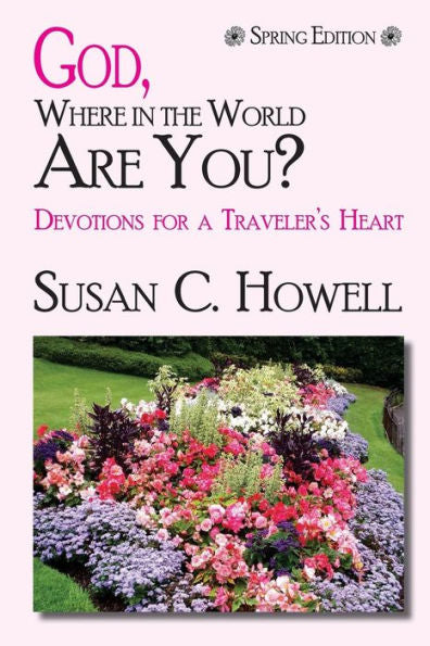 God, Where In The World Are You? - Spring Edition: Devotions For A Traveler's Heart