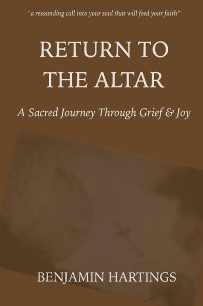 Return To The Altar: A Sacred Journey Through Grief And Joy