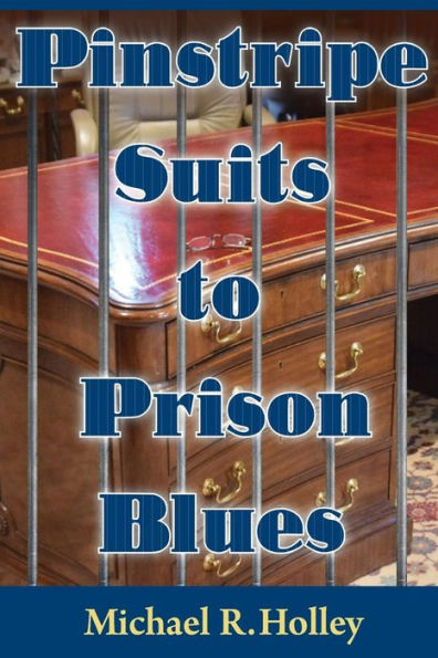 Pinstripe Suits To Prison Blues: How An Entrepreneur Went From Millionaire To Bankruptcy And Prison Only To Return A Stronger Person Dedicating His ... With The Power Of Faith Family And Friends