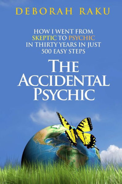 The Accidental Psychic: How I Went From Skeptic To Psychic In Thirty Years In Just 500 Easy Steps