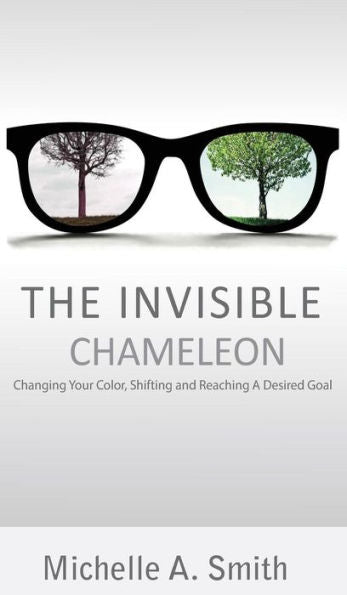 The Invisible Chameleon: Changing Your Color, Shifting And Reaching Your Desired Goal