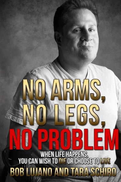 No Arms, No Legs, No Problem: When Life Happens, You Can Wish To Die Or Choose To Live