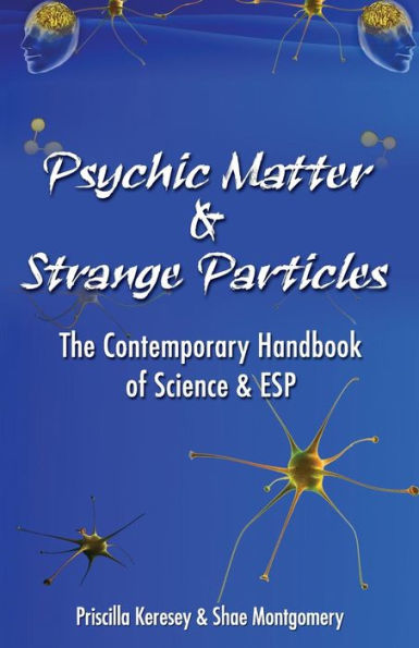 Psychic Matter & Strange Particles: The Contemporary Handbook Of Science & Esp