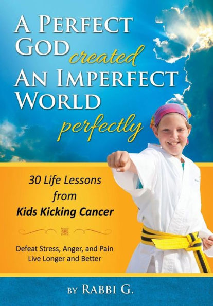 A Perfect God Created An Imperfect World Perfectly: 30 Life Lessons From Kids Kicking Cancer