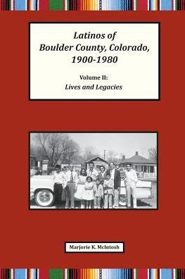 Latinos Of Boulder County, Colorado, 1900-1980: Volume Two: Lives And Legacies