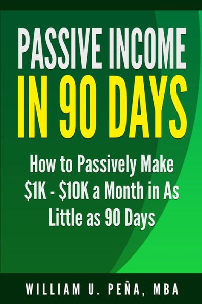 Passive Income In 90 Days: How To Passively Make $1K - $10K A Month In As Little As 90 Days