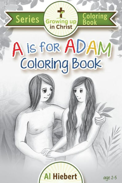 A Is For Adam Coloring Book: Creativity For Pre-Readers And Their Christian Parents (Growing Up In Christ)