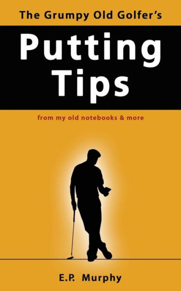 The Grumpy Old Golfer'S Putting Tips