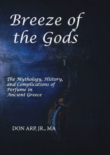 Breeze Of The Gods: The Mythology, History, And Complications Of Perfume In Ancient Greece