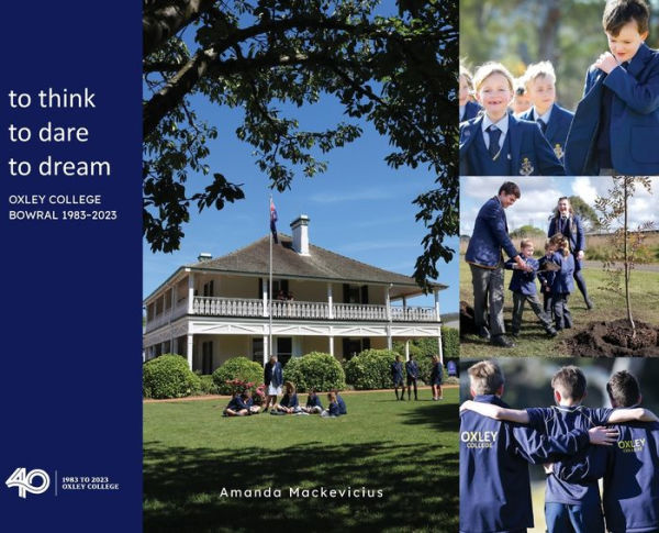 To Think, To Dare, To Dream Oxley College Bowral 1983-2023
