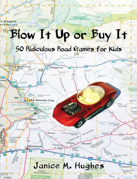 Blow It Up Or Buy It: 50 Ridiculous Road Games For Kids