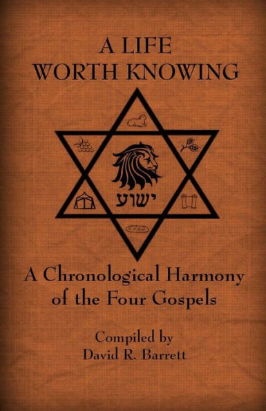 A Life Worth Knowing: A Chronological Harmony Of The Four Gospels