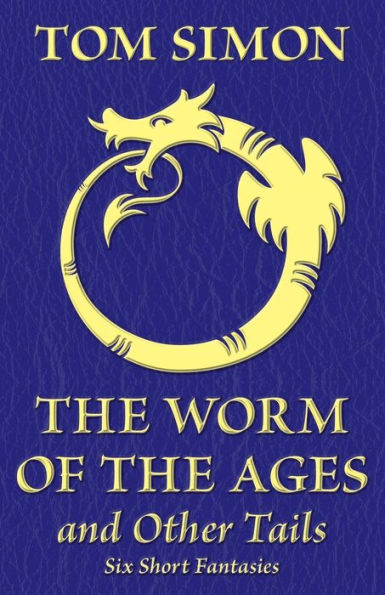The Worm Of The Ages And Other Tails: Six Short Fantasies