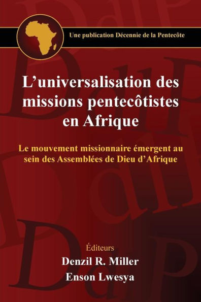 L'Universalisation Des Missions Pentecotistes En Afrique: Le Mouvement Missionnaire Émergent Au Sein Des Assemblées De Dieu D’Afrique (French Edition)