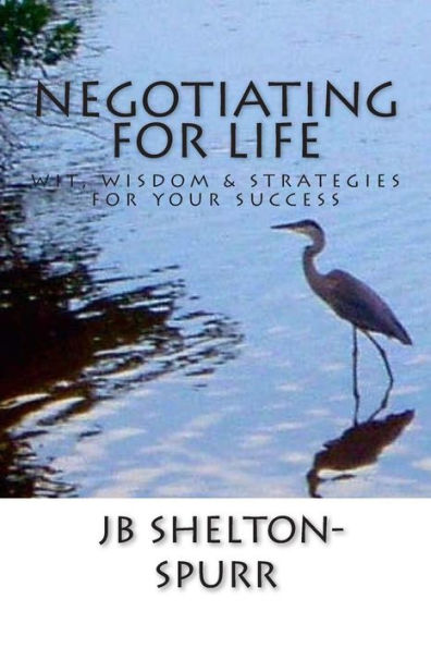 Negotiating For Life: Wit, Wisdom & Strategies For Your Success