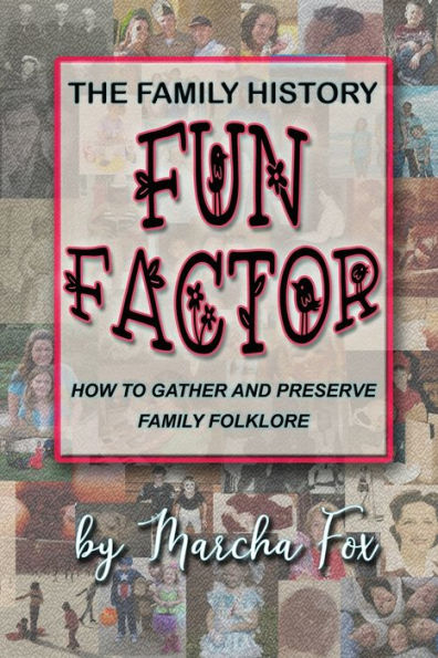 The Family History Fun Factor: How To Gather And Preserve Family Folklore