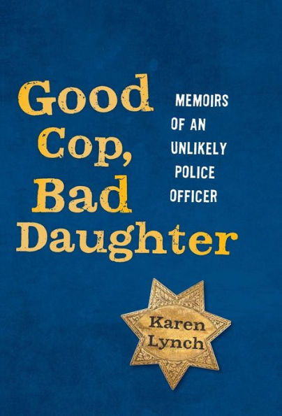Good Cop, Bad Daughter: Memoirs Of An Unlikely Police Officer