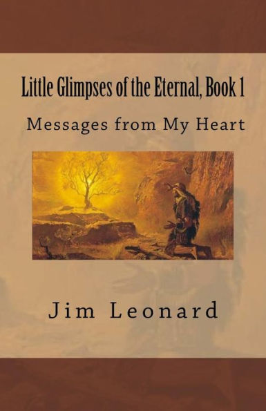 Little Glimpses Of The Eternal: Book 1: Messages From My Heart