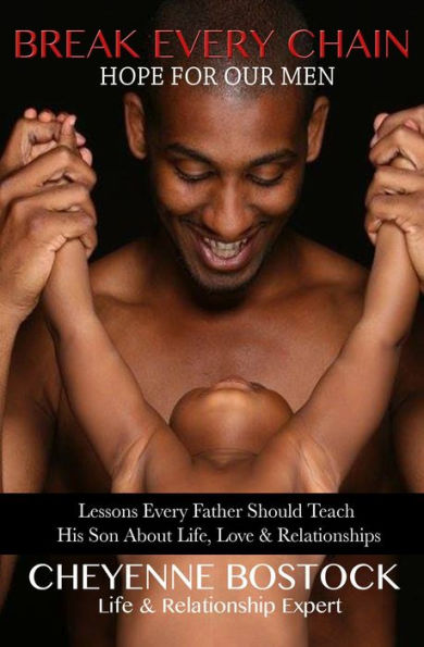 Break Every Chain: Lessons Every Father Should Teach Their Son About Life, Love & Relationships