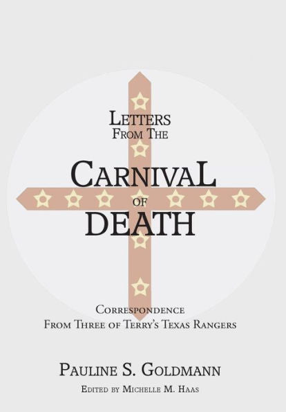 Letters From The Carnival Of Death: Correspondence From Three Of Terry'S Texas Rangers