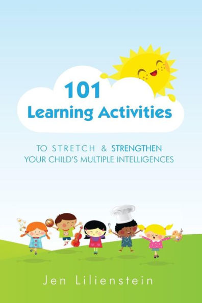 101 Learning Activities To Stretch And Strengthen Your Child'S Multiple Intelligences