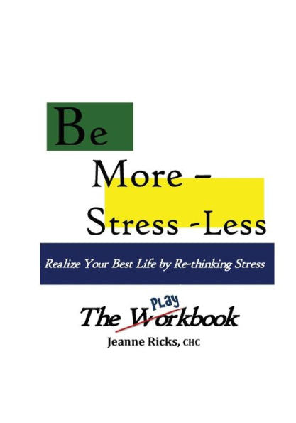 Be More ~ Stress-Less! - The Workbook: Realize Your Best Life By Retooling Your Stress