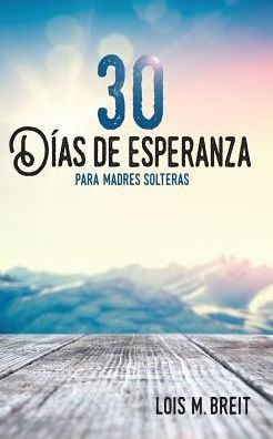 30 días de esperanza para madres solteras: Una esperanza que renueva la energía, visión y vida (Spanish Edition)