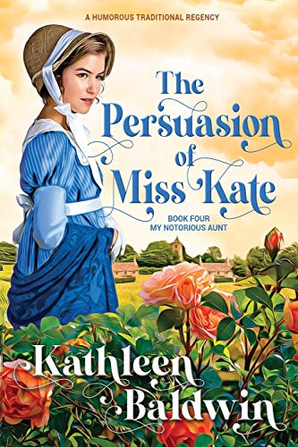 The Persuasion of Miss Kate: A Humorous Traditional Regency Romance (My Notorious Aunt)