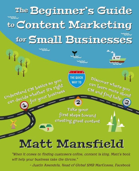 The Beginner'S Guide To Content Marketing For Small Businesses: The Quick Way To Know If Content Marketing Is Right For Your Small Business, How To Create Great Content And Where To Learn More