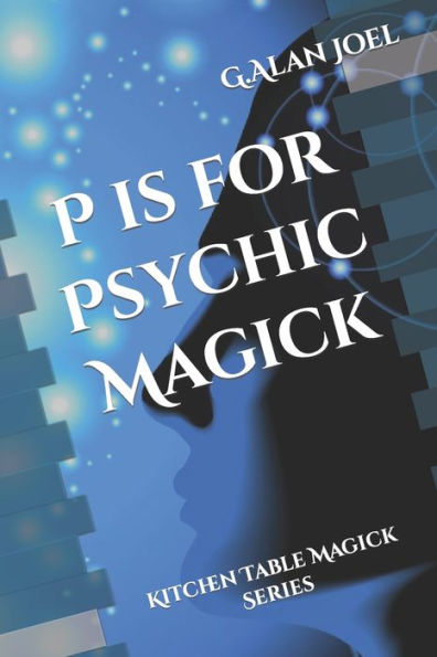 P Is For Psychic Magick: Kitchen Table Magick Series