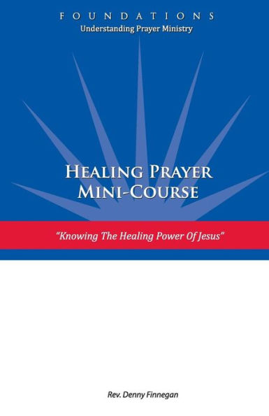 Healing Prayer Mini Course: Knowing The Healing Power Of Jesus (Foundations: Understanding Prayer Ministry)