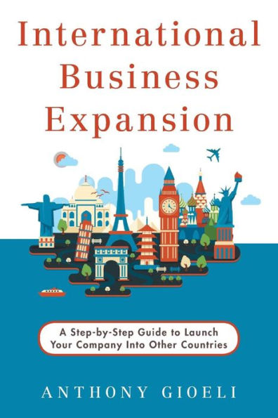 International Business Expansion: A Step-By-Step Guide To Launch Your Company Into Other Countries