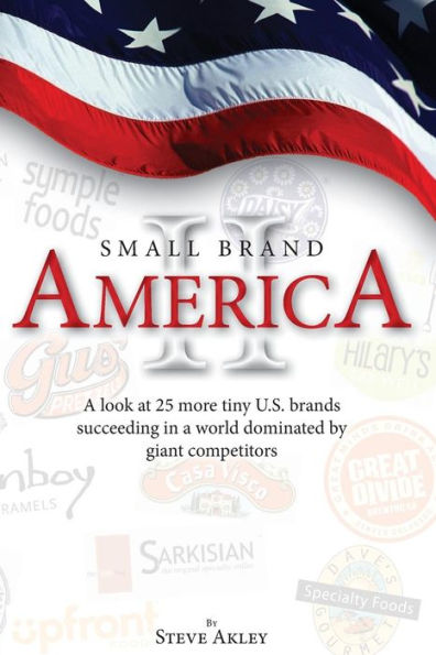 Small Brand America Ii: A Look At 25 More Tiny U.S. Brands Succeeding In A World Dominated By Giant Competitors