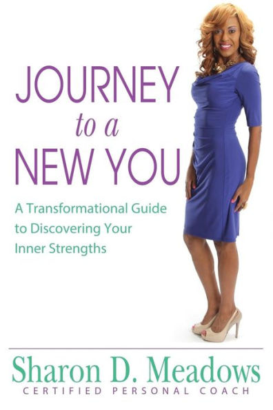 Journey To A New You: A Transformational Guide To Discovering Your Inner Strengths