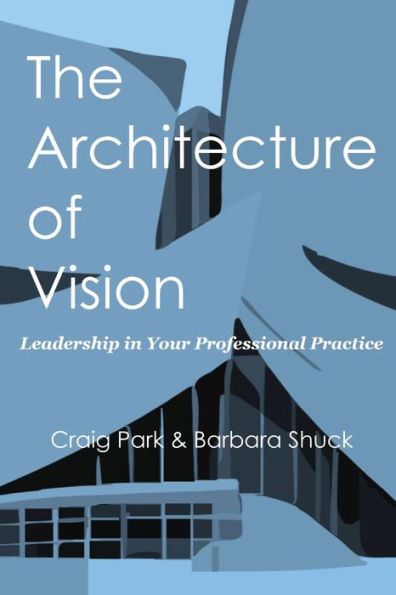 The Architecture Of Vision: Leadership In Your Professional Practice