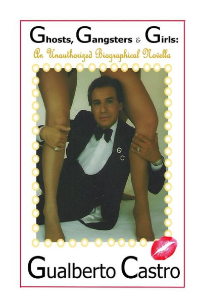 Gualberto Castro: Ghosts, Gangsters & Girls: A Biographical Novella