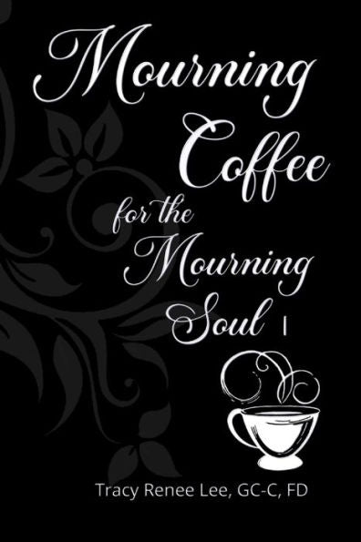 Mourning Coffee For The Mourning Soul: 52 True Stories Of Comfort For The Mourning Soul