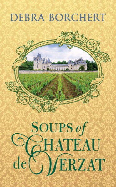 Soups Of Château De Verzat: A Literary Cookbook & Culinary Tribute To The French Revolution