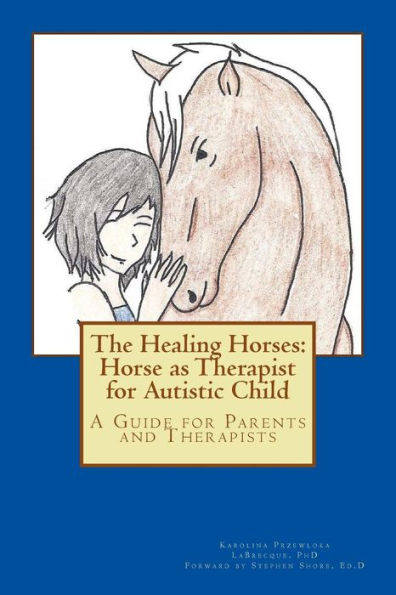 The Healing Horses: Horse As Therapist For Autistic Child: A Guide For Parents And Therapists