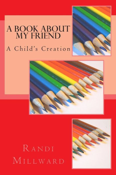 A Book About My Friend: A Child's Creation