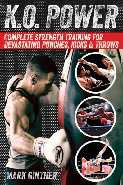 K.O. Power: Complete Strength Training For Devastating Punches, Kicks & Throws