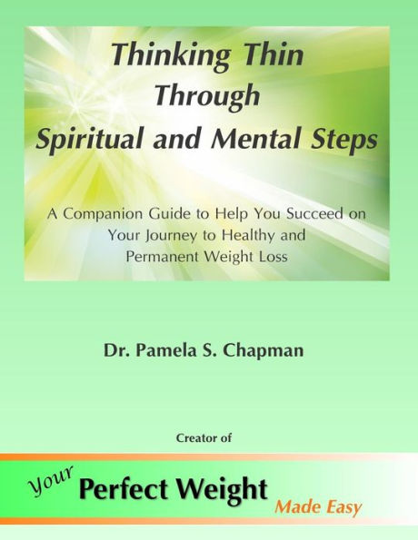 Thinking Thin Through Spiritual And Mental Steps: A Companion Guide To Help You Succeed On Your Journey To Healthy And Permanent Weight Loss
