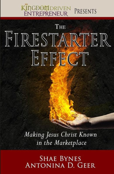The Firestarter Effect: Making Jesus Christ Known In The Marketplace