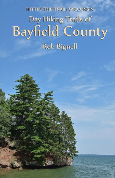 Day Hiking Trails Of Bayfield County (Hittin' The Trail: Wisconsin)