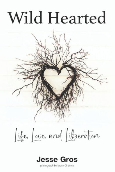 Wild Hearted: Life, Love, And Liberation